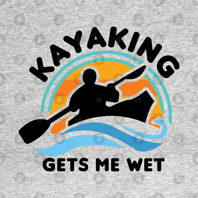 Kayaking Gets Me Wet by Gimmickbydesign